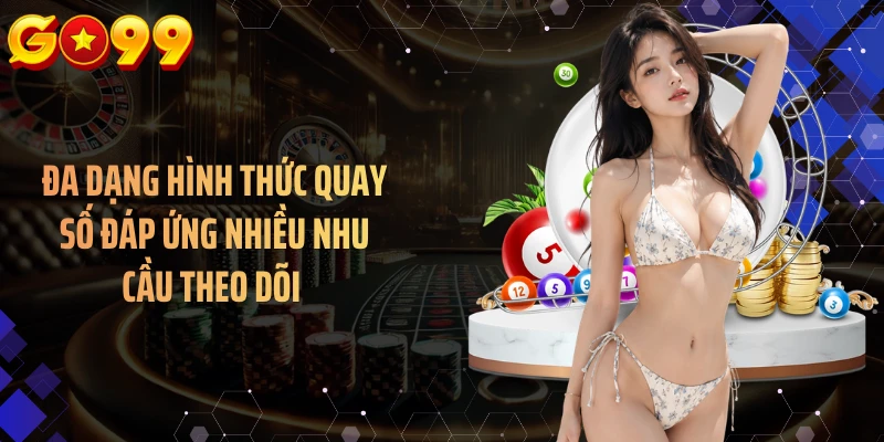 Đa dạng hình thức quay số đáp ứng nhiều nhu cầu theo dõi 